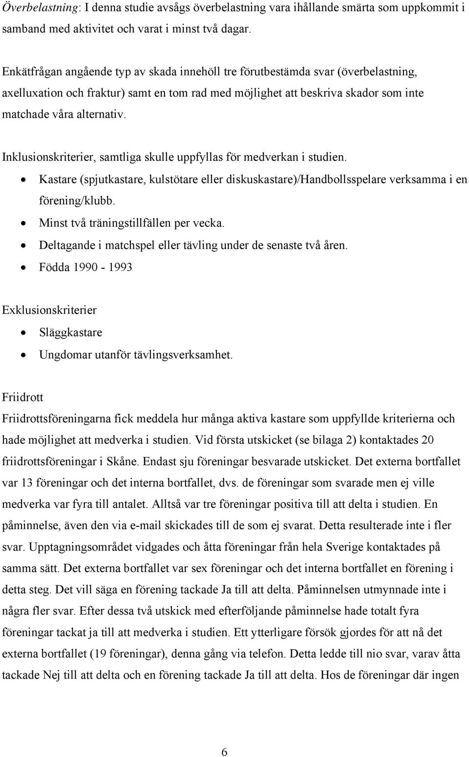 Inklusionskriterier, samtliga skulle uppfyllas för medverkan i studien. Kastare (spjutkastare, kulstötare eller diskuskastare)/handbollsspelare verksamma i en förening/klubb.