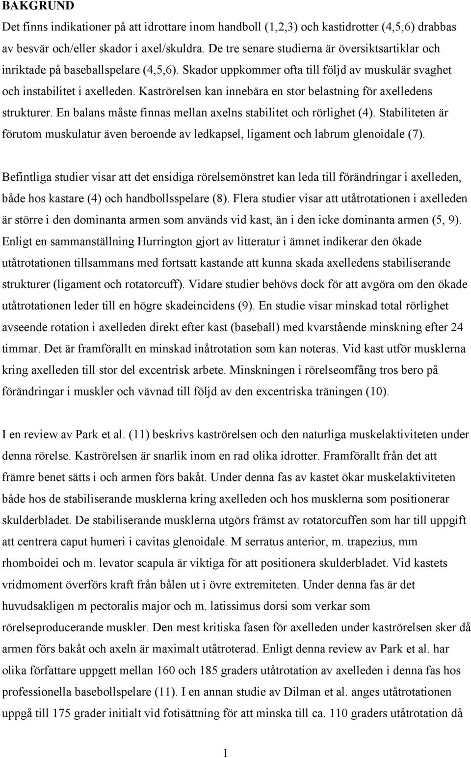 Kaströrelsen kan innebära en stor belastning för axelledens strukturer. En balans måste finnas mellan axelns stabilitet och rörlighet (4).