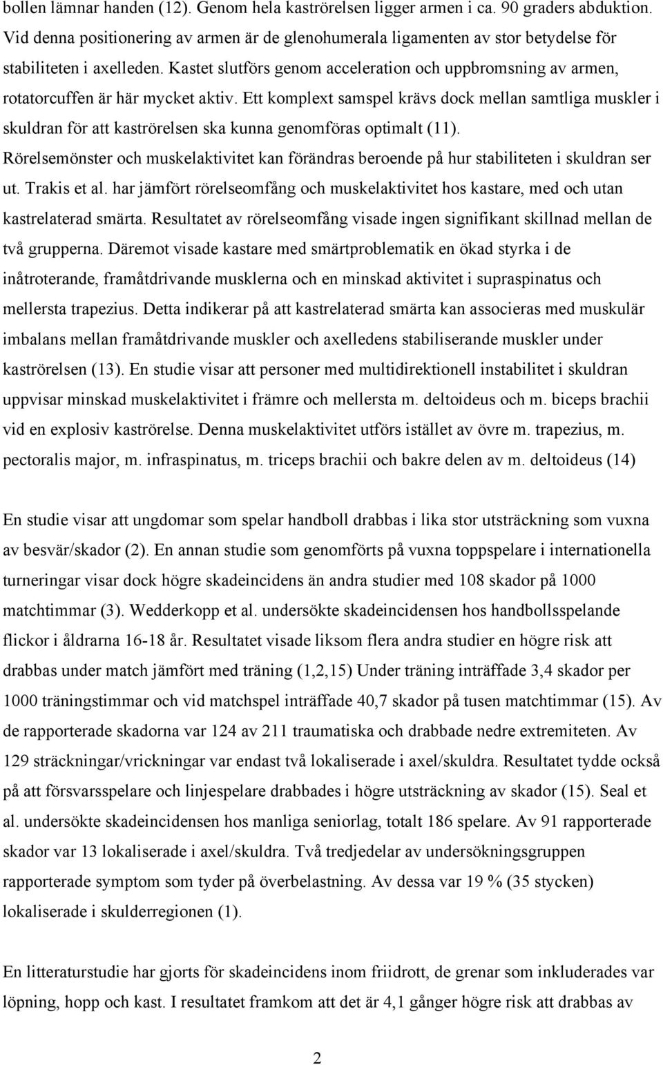 Kastet slutförs genom acceleration och uppbromsning av armen, rotatorcuffen är här mycket aktiv.