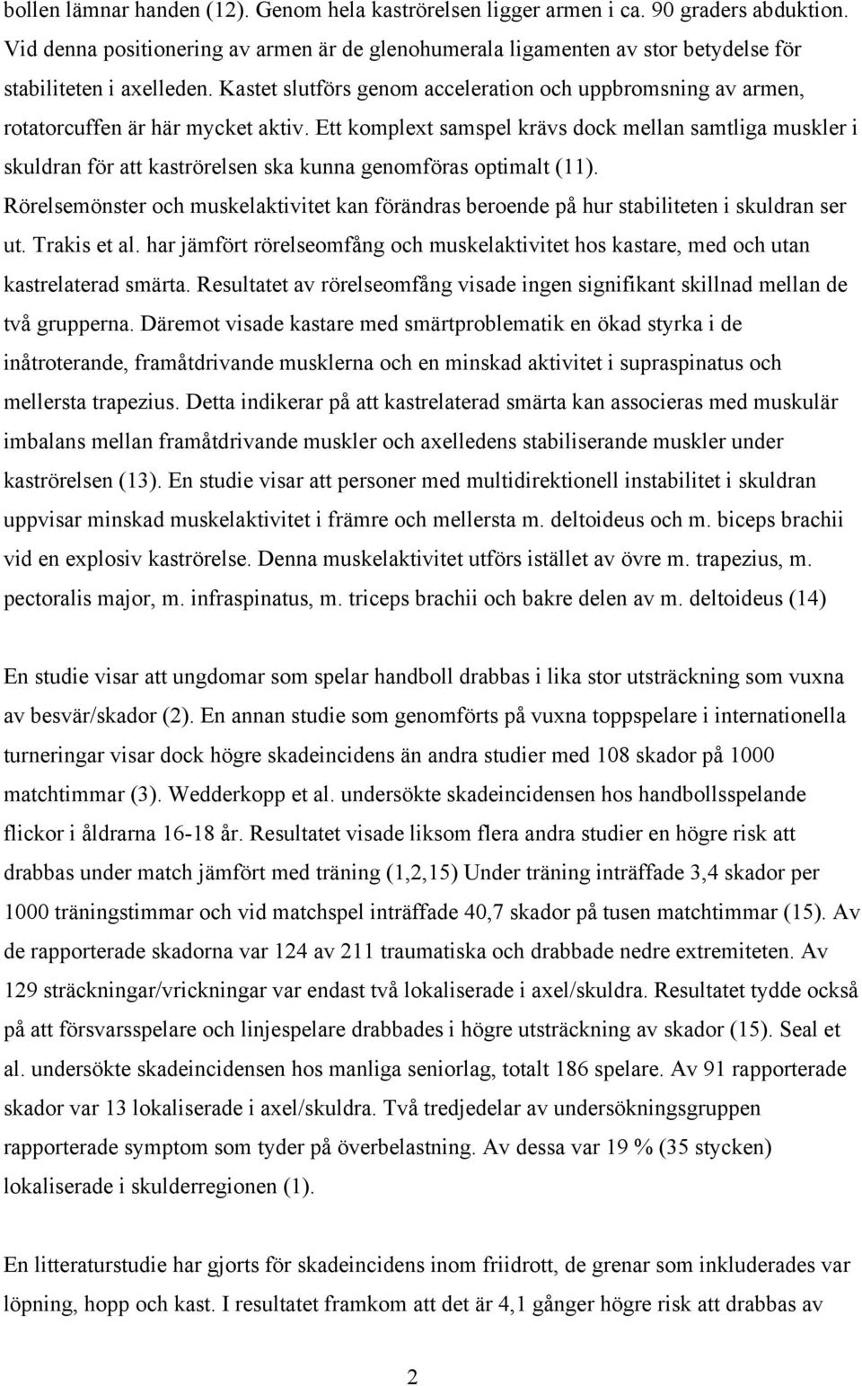 Kastet slutförs genom acceleration och uppbromsning av armen, rotatorcuffen är här mycket aktiv.