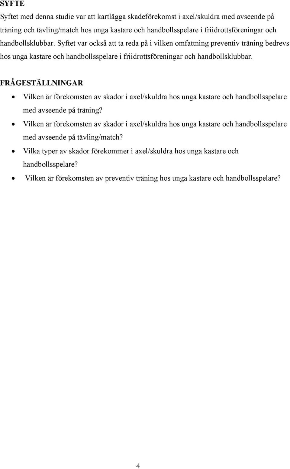 FRÅGESTÄLLNINGAR Vilken är förekomsten av skador i axel/skuldra hos unga kastare och handbollsspelare med avseende på träning?