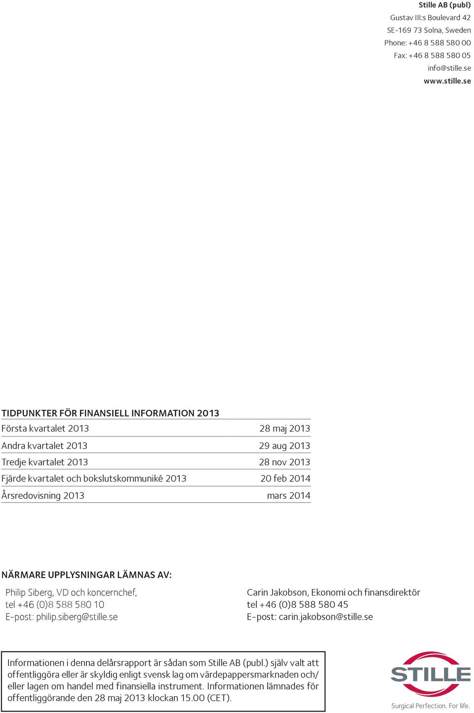 se TIDPUNKTER FÖR FINANSIELL INFORMATION 2013 Första kvartalet 2013 28 maj 2013 Andra kvartalet 2013 29 aug 2013 Tredje kvartalet 2013 28 nov 2013 Fjärde kvartalet och bokslutskommuniké 2013 20 feb