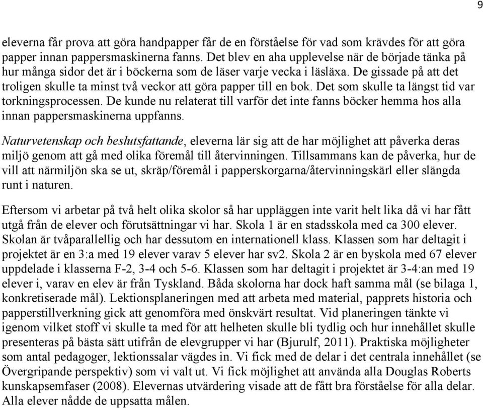 De gissade på att det troligen skulle ta minst två veckor att göra papper till en bok. Det som skulle ta längst tid var torkningsprocessen.