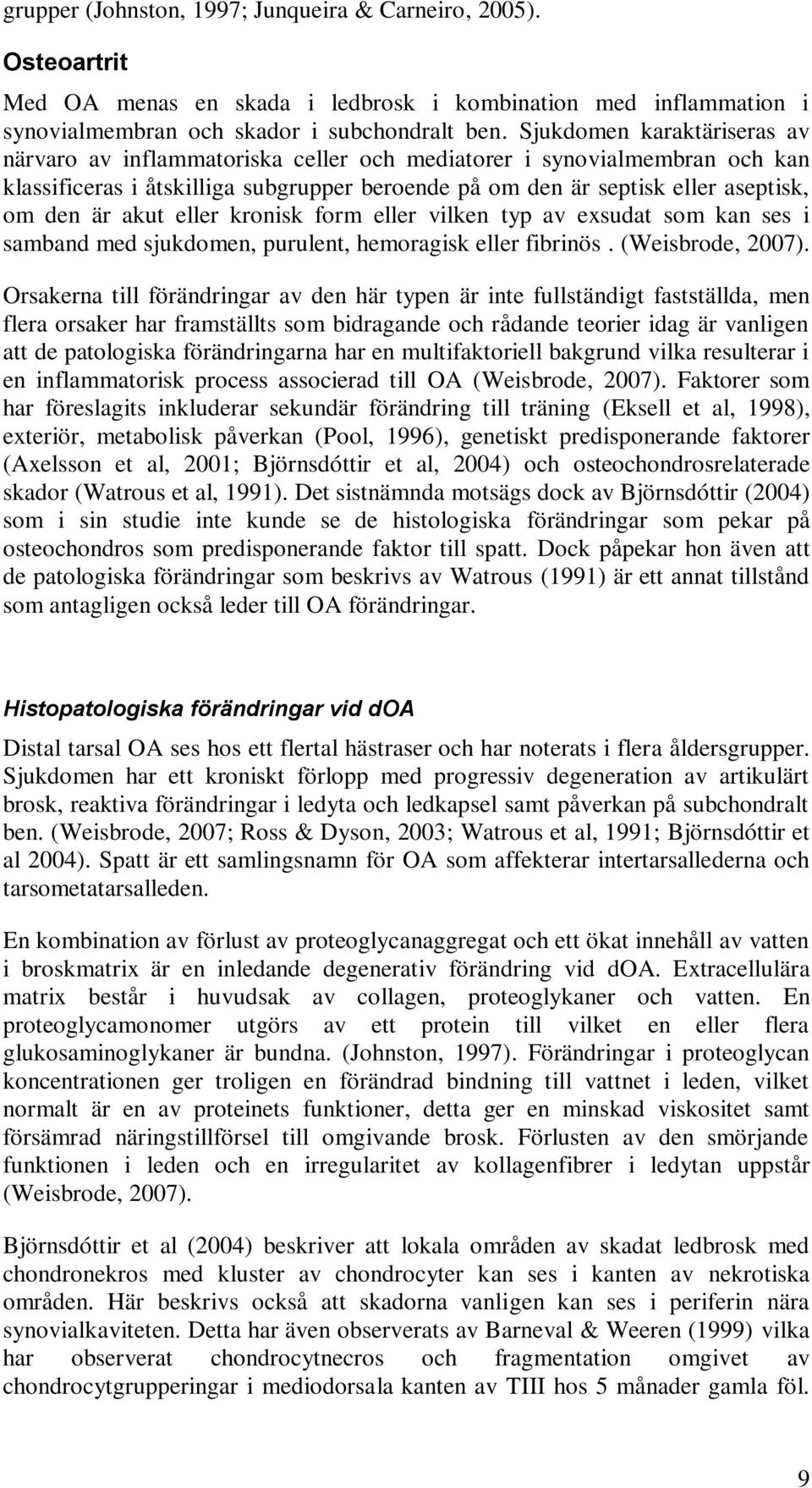akut eller kronisk form eller vilken typ av exsudat som kan ses i samband med sjukdomen, purulent, hemoragisk eller fibrinös. (Weisbrode, 2007).