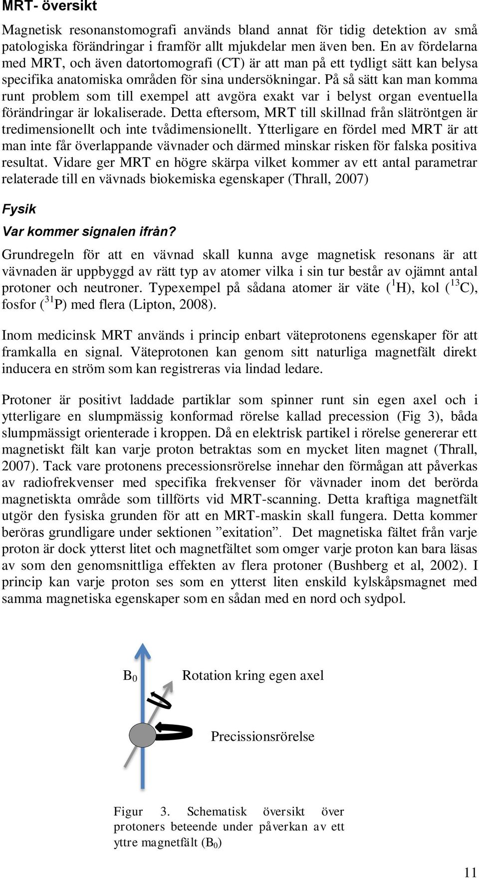 På så sätt kan man komma runt problem som till exempel att avgöra exakt var i belyst organ eventuella förändringar är lokaliserade.