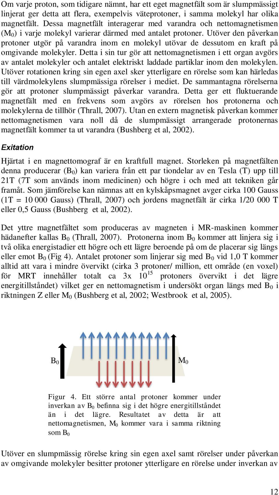 Utöver den påverkan protoner utgör på varandra inom en molekyl utövar de dessutom en kraft på omgivande molekyler.