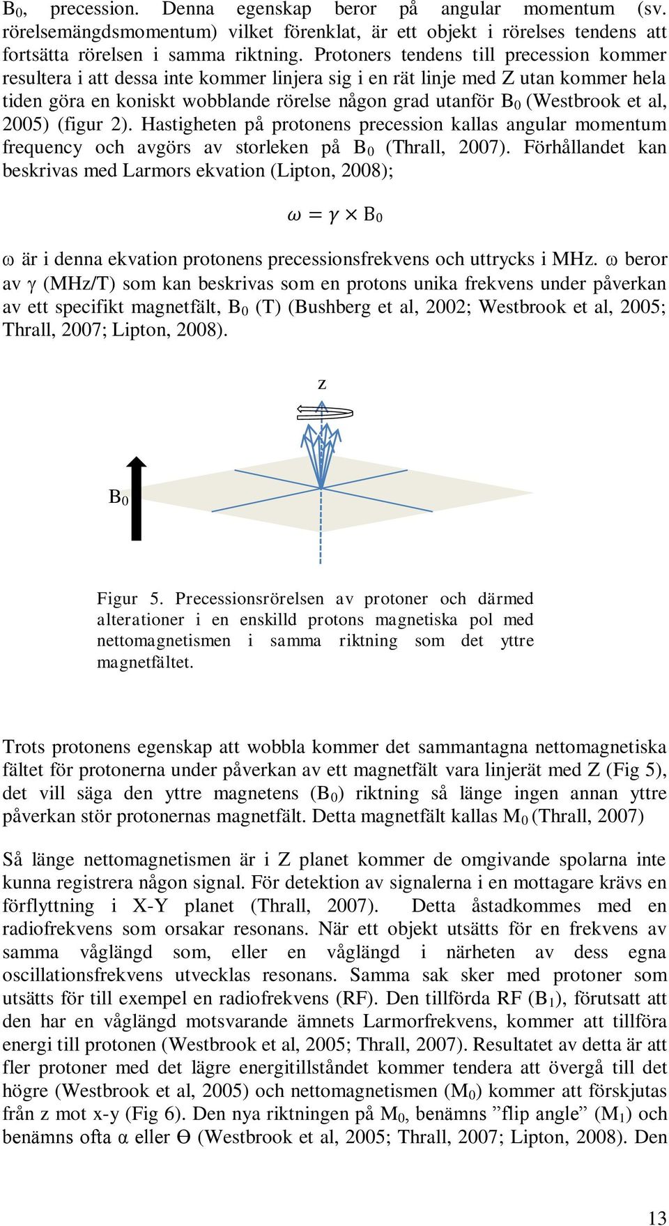 et al, 2005) (figur 2). Hastigheten på protonens precession kallas angular momentum frequency och avgörs av storleken på B 0 (Thrall, 2007).