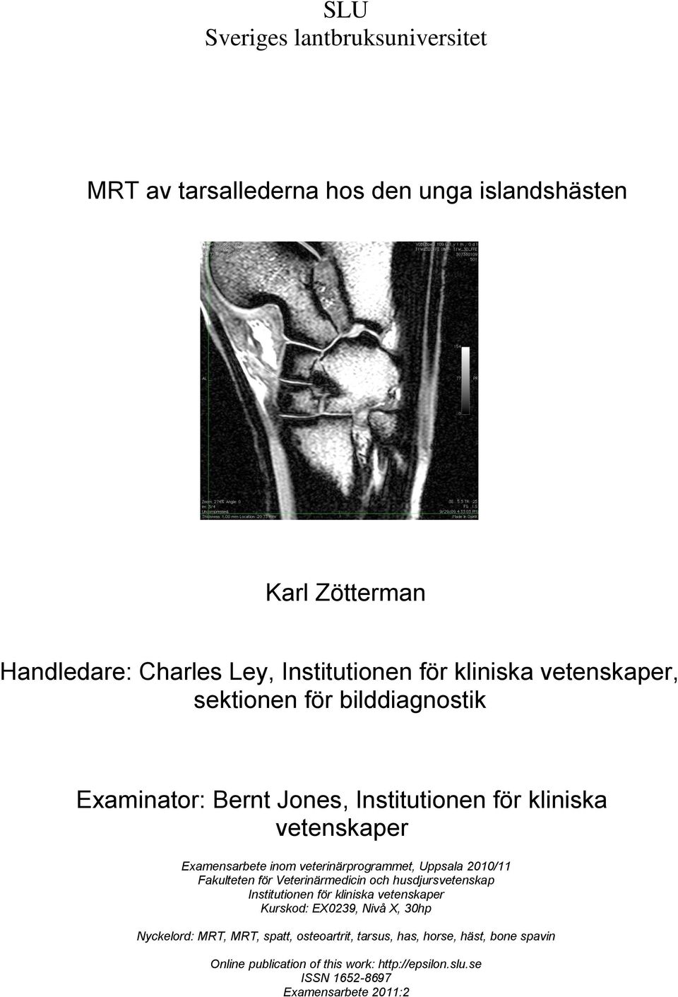 Uppsala 2010/11 Fakulteten för Veterinärmedicin och husdjursvetenskap Institutionen för kliniska vetenskaper Kurskod: EX0239, Nivå X, 30hp Nyckelord: