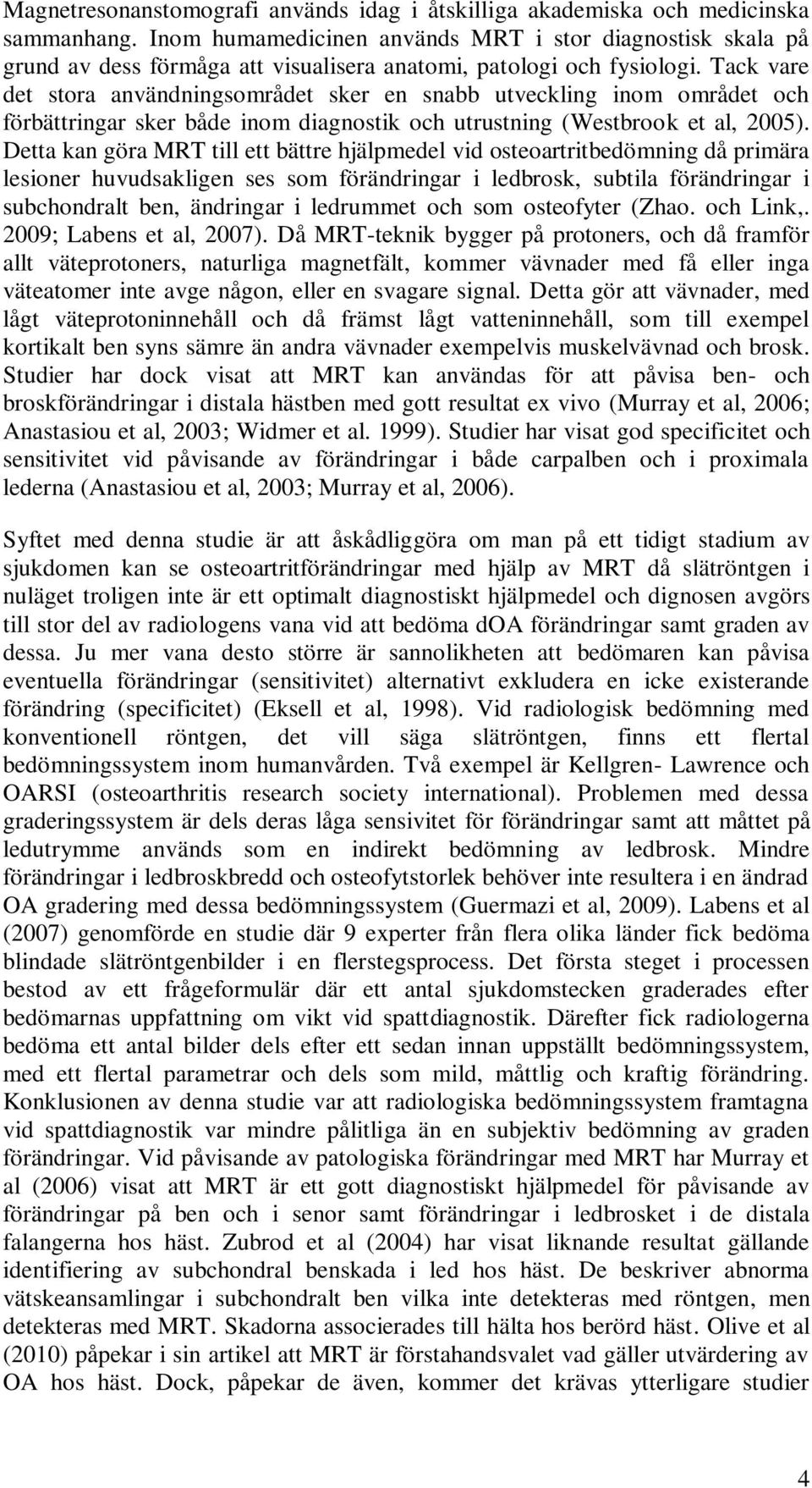 Tack vare det stora användningsområdet sker en snabb utveckling inom området och förbättringar sker både inom diagnostik och utrustning (Westbrook et al, 2005).