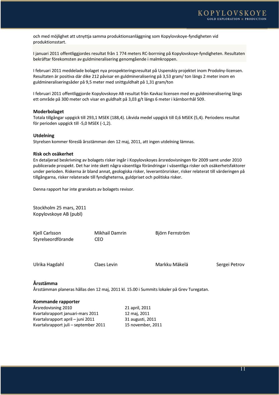 I februari 2011 meddelade bolaget nya prospekteringsresultat på Uspenskiy projektet inom Prodolny-licensen.