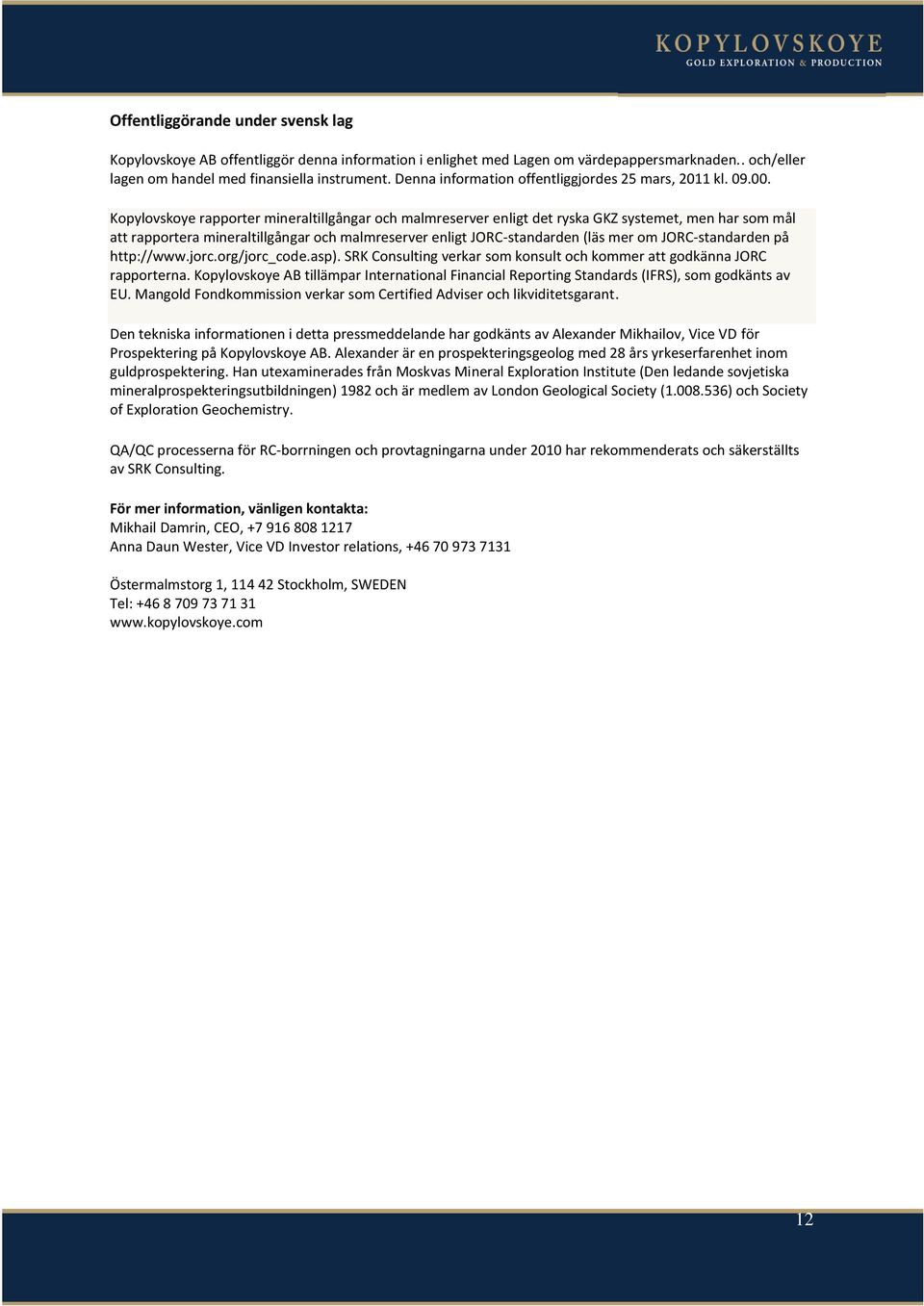 Kopylovskoye rapporter mineraltillgångar och malmreserver enligt det ryska GKZ systemet, men har som mål att rapportera mineraltillgångar och malmreserver enligt JORC-standarden (läs mer om
