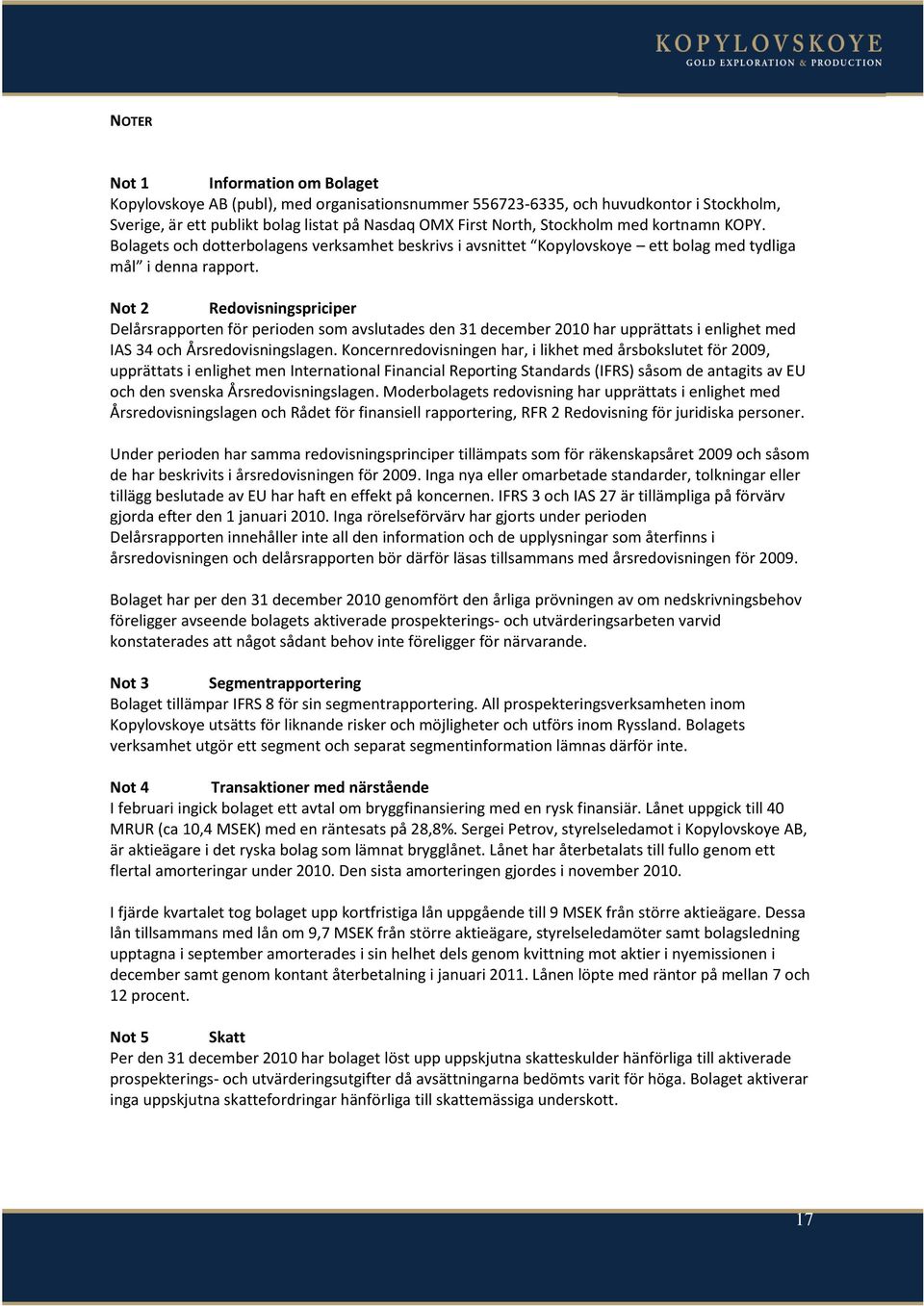 Not 2 Redovisningspriciper Delårsrapporten för perioden som avslutades den 31 december 2010 har upprättats i enlighet med IAS 34 och Årsredovisningslagen.