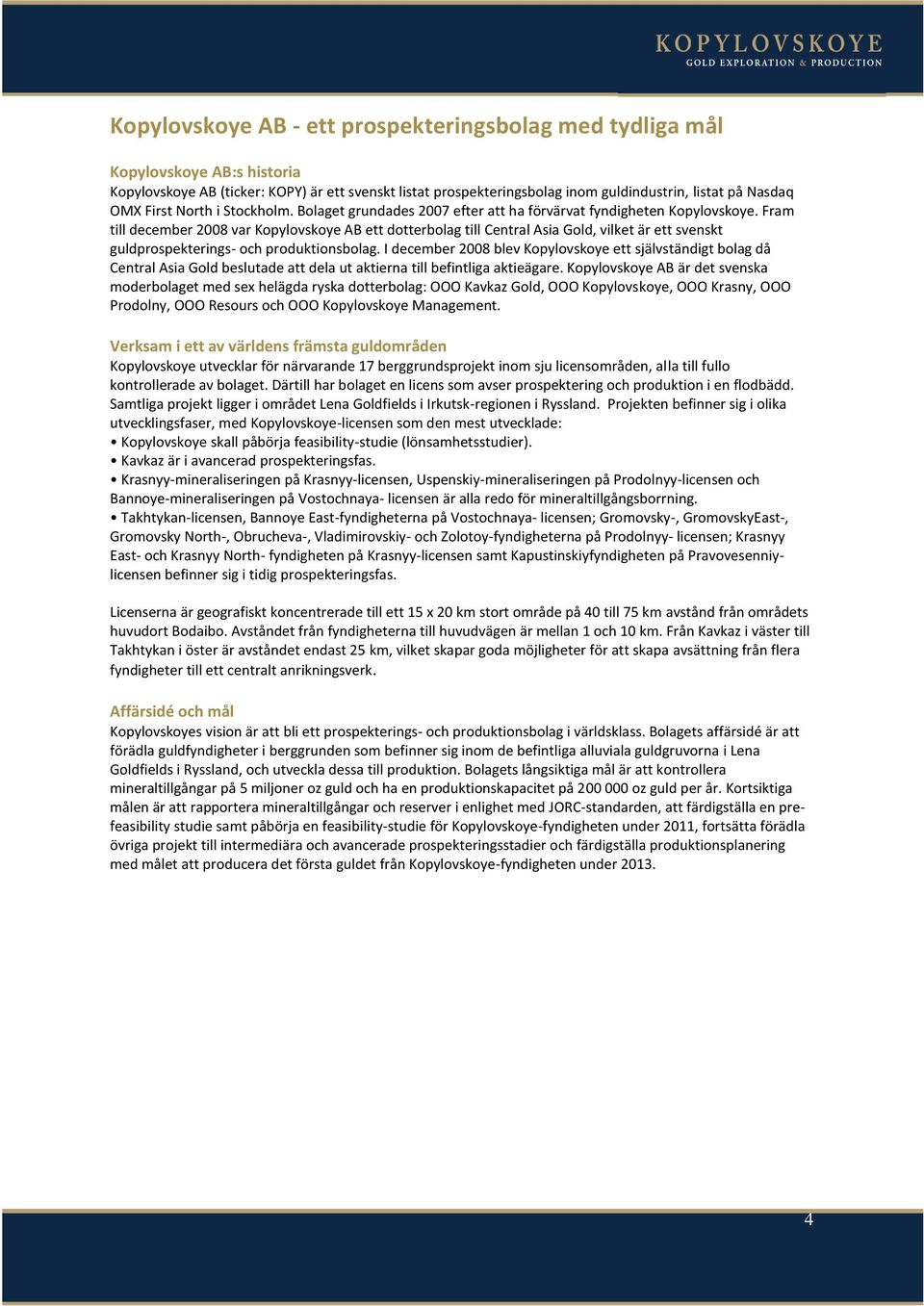 Fram till december 2008 var Kopylovskoye AB ett dotterbolag till Central Asia Gold, vilket är ett svenskt guldprospekterings- och produktionsbolag.