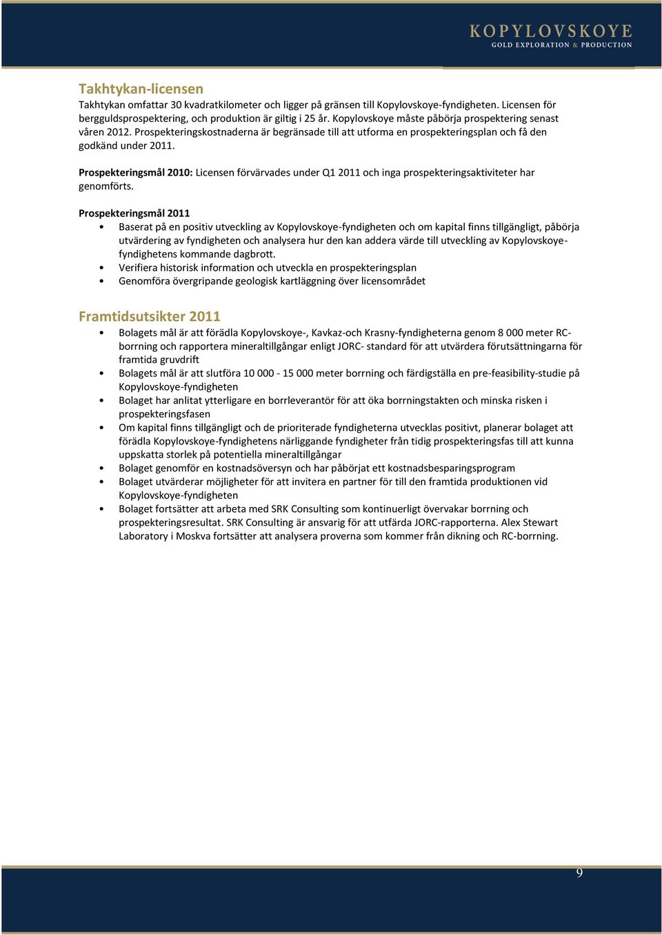 Prospekteringsmål 2010: Licensen förvärvades under Q1 2011 och inga prospekteringsaktiviteter har genomförts.