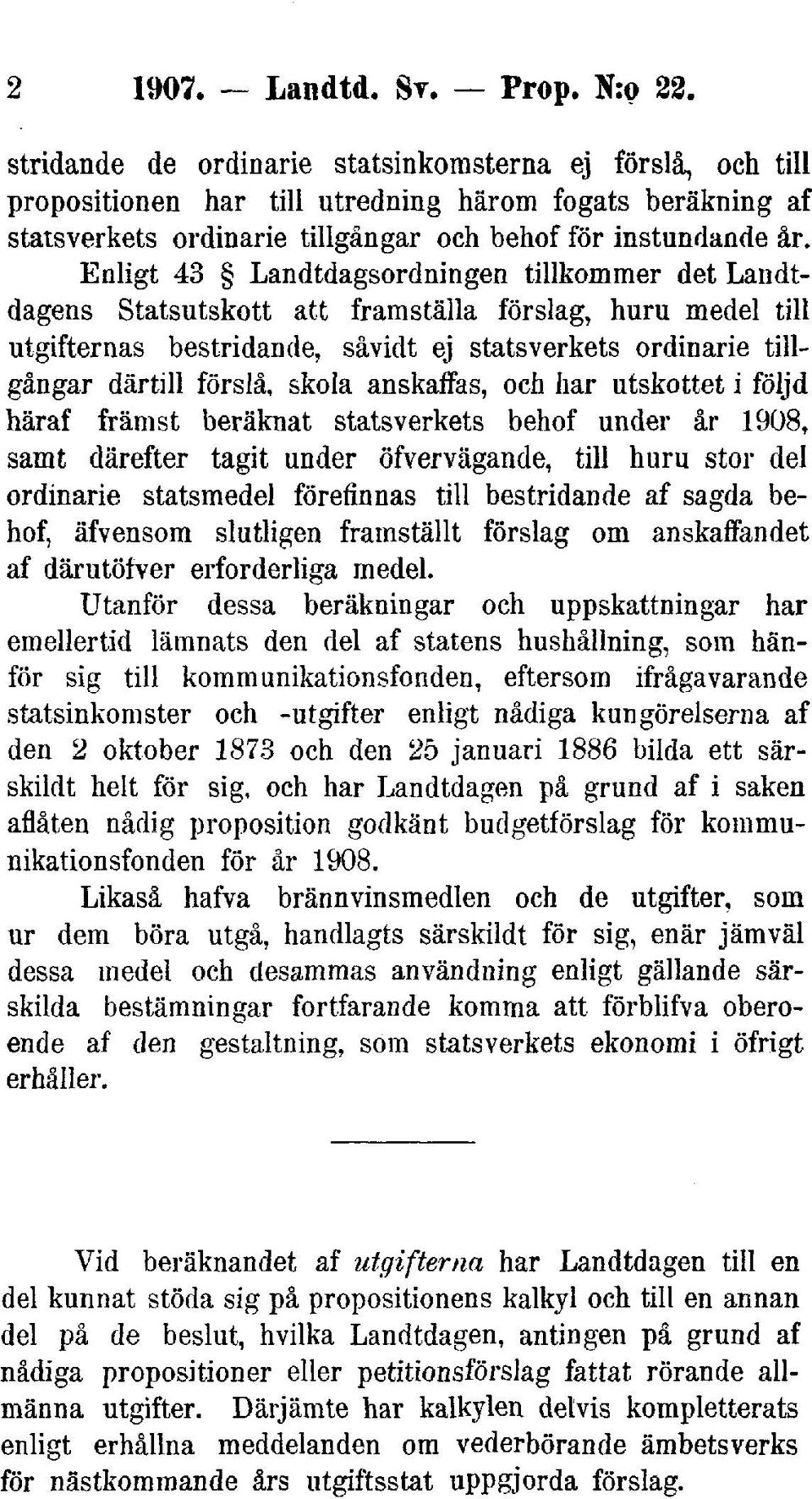 Enligt 43 Landtdagsordningen tillkommer det Landtdagens Statsutskott att framställa förslag, huru medel till utgifternas bestridande, såvidt ej statsverkets ordinarie tillgångar därtill förslå, skola