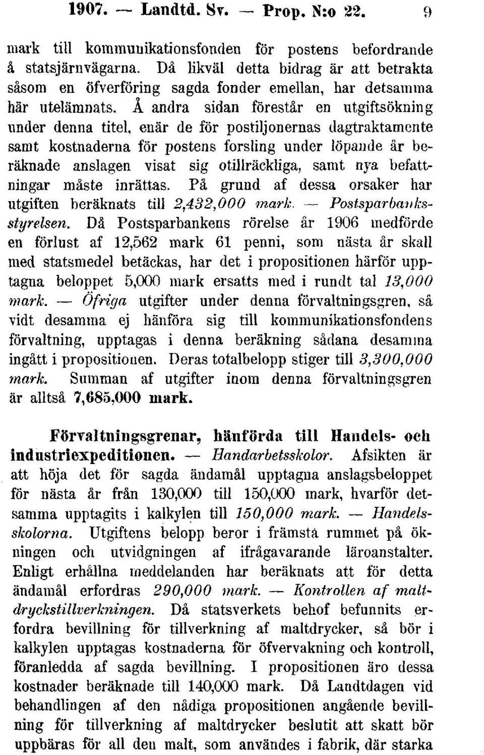 Å andra sidan förestår en utgiftsökning under denna titel, enär de för postiljonernas dagtraktamente samt kostnaderna för postens forsling under löpande år beräknade anslagen visat sig otillräckliga,