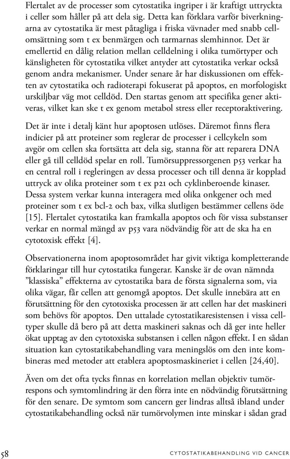 Det är emellertid en dålig relation mellan celldelning i olika tumörtyper och känsligheten för cytostatika vilket antyder att cytostatika verkar också genom andra mekanismer.