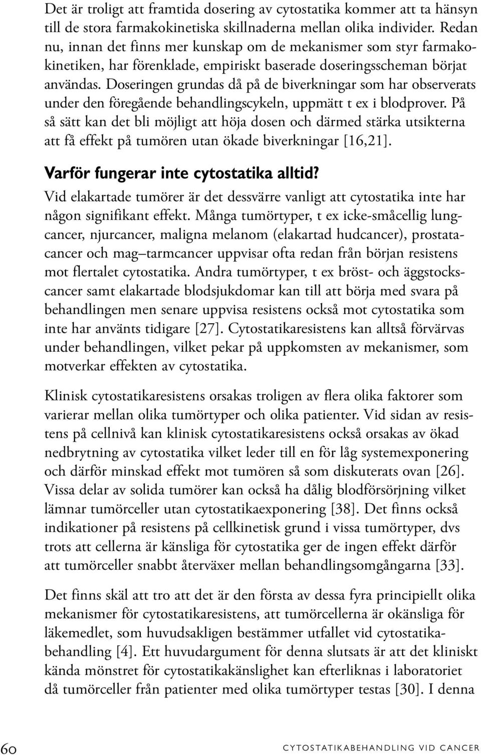 Doseringen grundas då på de biverkningar som har observerats under den föregående behandlingscykeln, uppmätt t ex i blodprover.