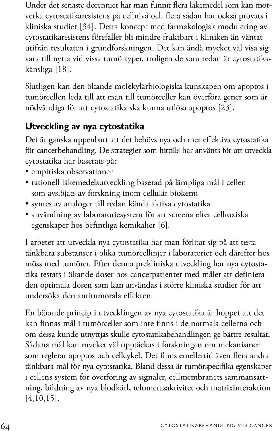 Det kan ändå mycket väl visa sig vara till nytta vid vissa tumörtyper, troligen de som redan är cytostatikakänsliga [18].