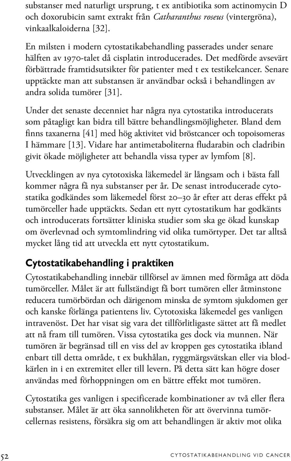 Det medförde avsevärt förbättrade framtidsutsikter för patienter med t ex testikelcancer. Senare upptäckte man att substansen är användbar också i behandlingen av andra solida tumörer [31].
