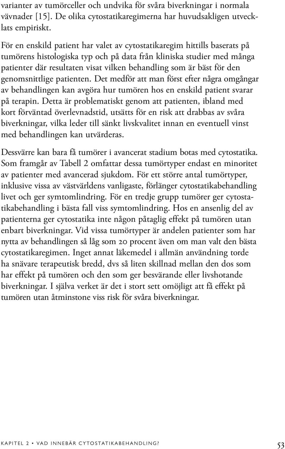 bäst för den genomsnittlige patienten. Det medför att man först efter några omgångar av behandlingen kan avgöra hur tumören hos en enskild patient svarar på terapin.