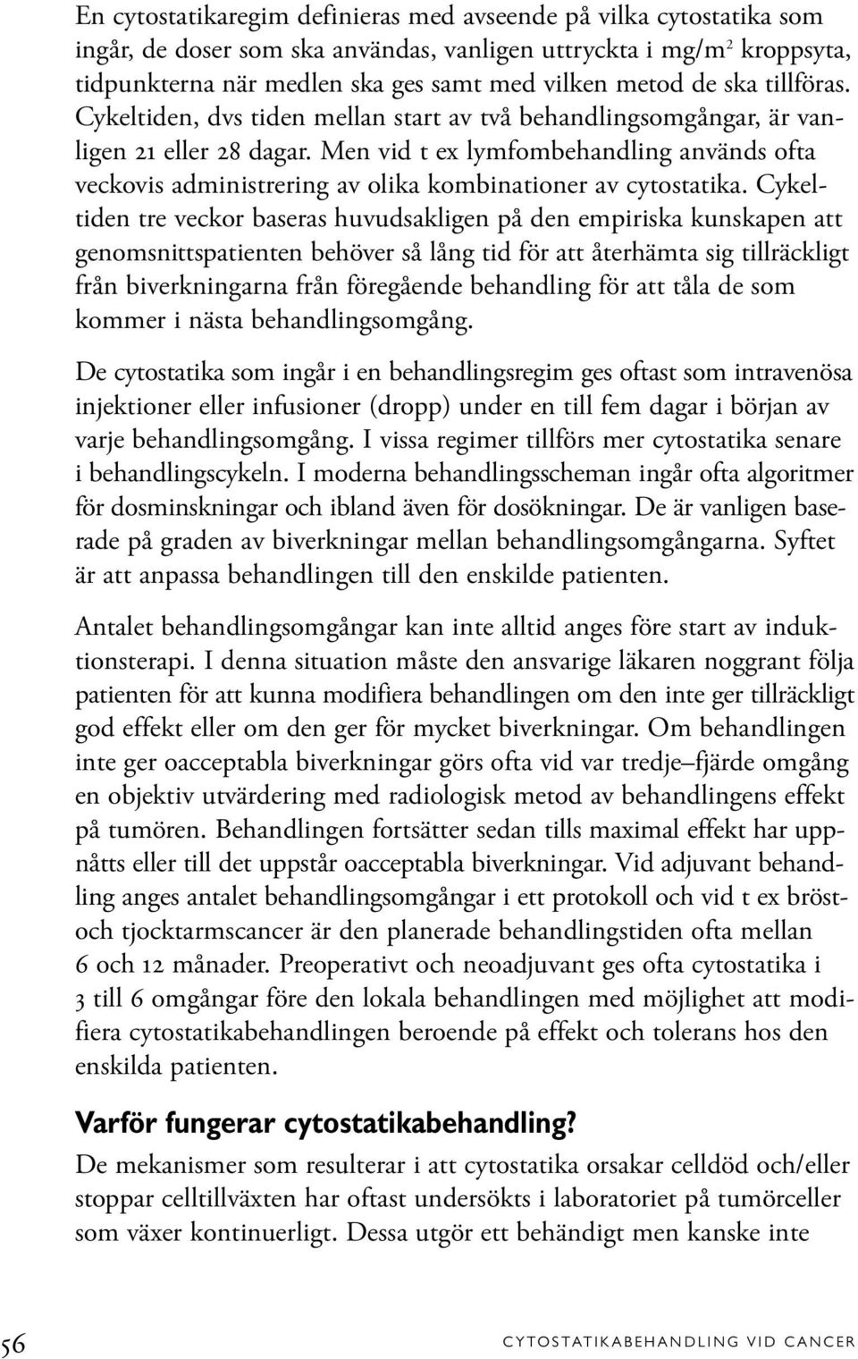 Men vid t ex lymfombehandling används ofta veckovis administrering av olika kombinationer av cytostatika.