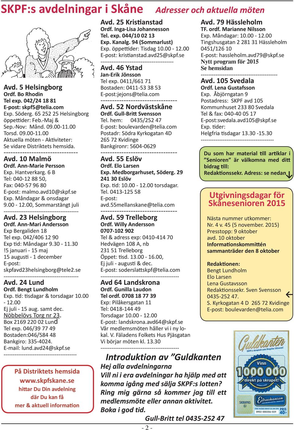 6 B Tel: 040-12 88 50, Fax: 040-57 96 80 E-post: malmo.avd10@skpf.se Exp. Måndagar & onsdagar 9.00-12.00, Sommarstängt juli ----------------------------------------- Avd. 23 Helsingborg Ordf.