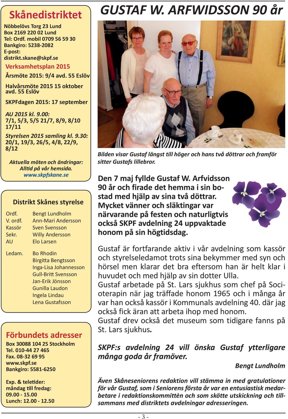 www.skpfskane.se Distrikt Skånes styrelse Ordf. Bengt Lundholm V. ordf. Ann-Mari Andersson Kassör Sven Svensson Sekr. Willy Andersson AU Elo Larsen Ledam.