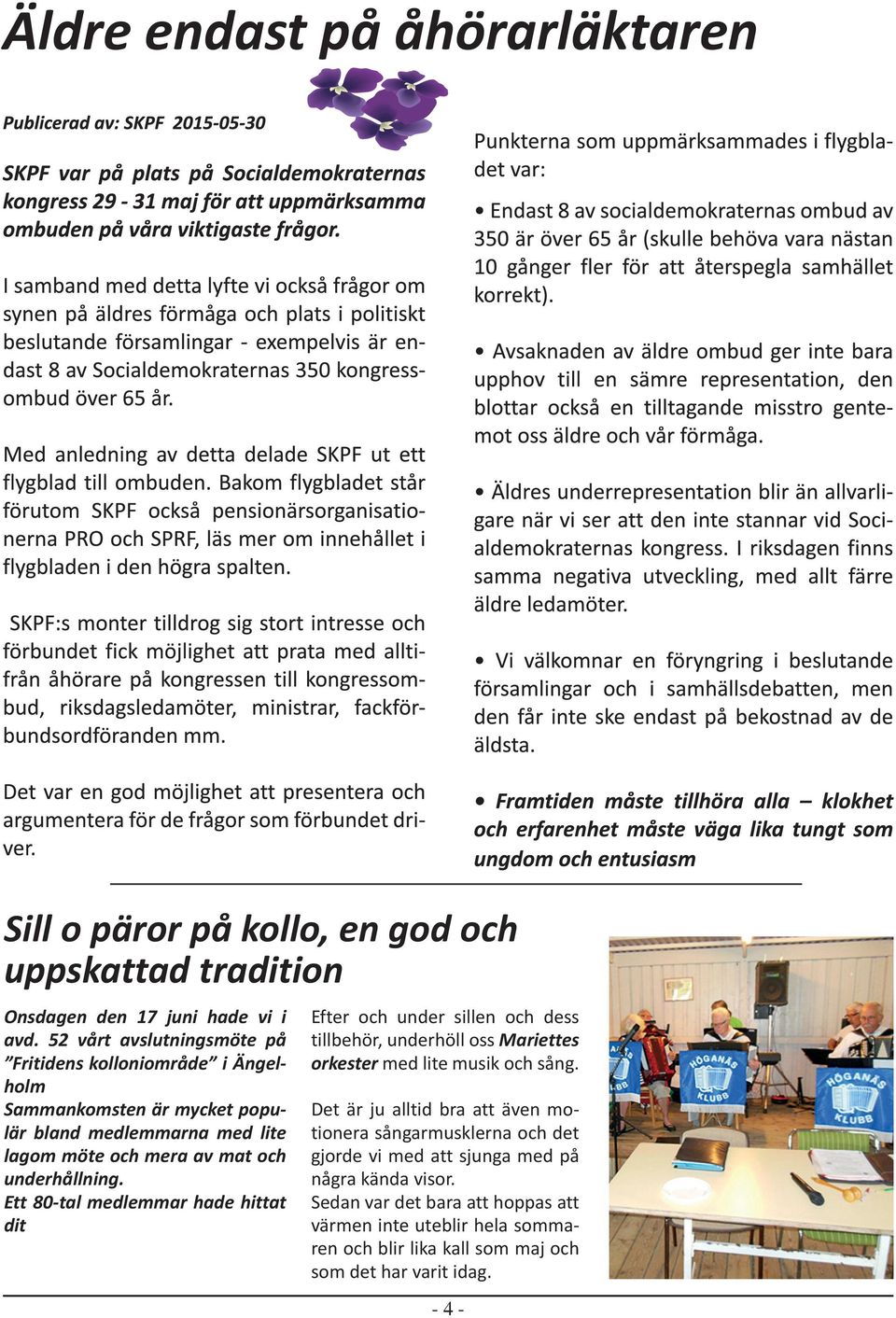 Ett 80-tal medlemmar hade hittat dit Efter och under sillen och dess tillbehör, underhöll oss Mariettes orkester med lite musik och sång.