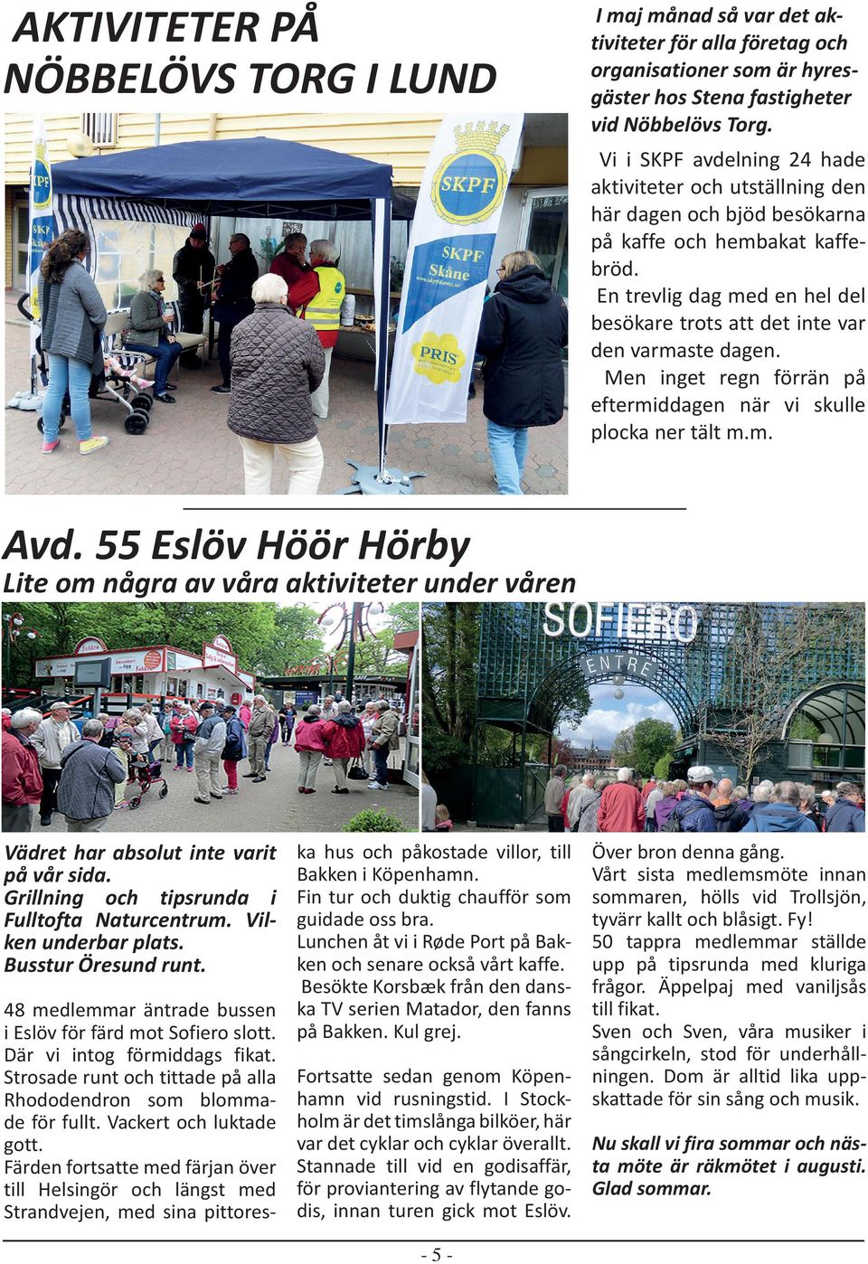En trevlig dag med en hel del besökare trots att det inte var den varmaste dagen. Men inget regn förrän på eftermiddagen när vi skulle plocka ner tält m.m. Avd.
