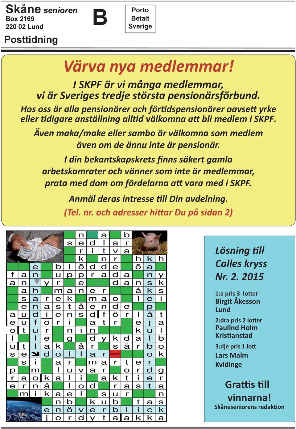 Även maka/make eller sambo är välkomna som medlem även om de ännu inte är pensionär.