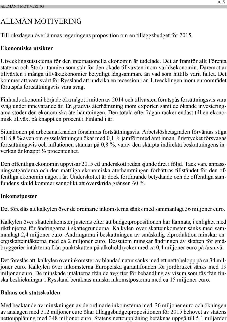 Däremot är tillväxten i många tillväxtekonomier betydligt långsammare än vad som hittills varit fallet. Det kommer att vara svårt för Ryssland att undvika en recession i år.