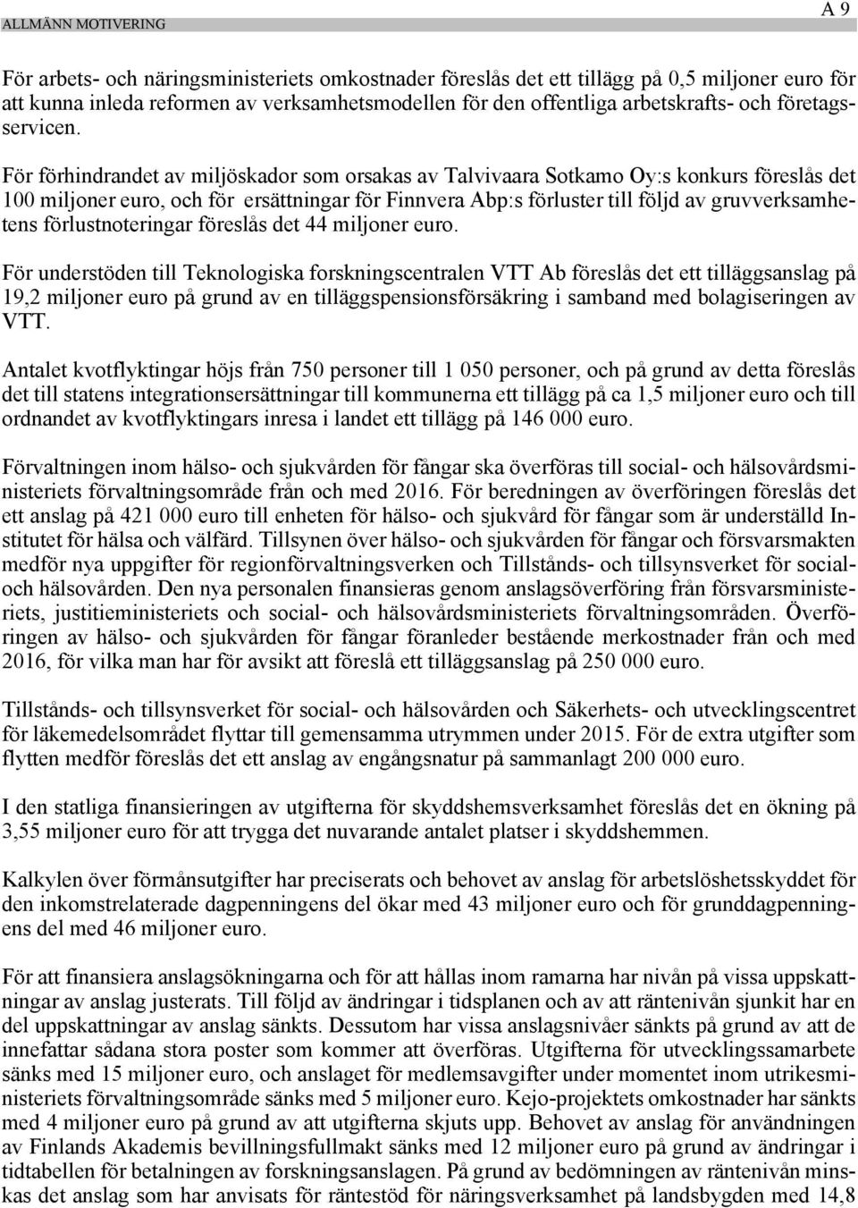 För förhindrandet av miljöskador som orsakas av Talvivaara Sotkamo Oy:s konkurs föreslås det 100 miljoner euro, och för ersättningar för Finnvera Abp:s förluster till följd av gruvverksamhetens