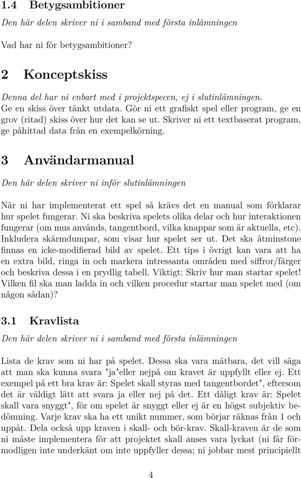 3 Användarmanual Den här delen skriver ni inför slutinlämningen När ni har implementerat ett spel så krävs det en manual som förklarar hur spelet fungerar.