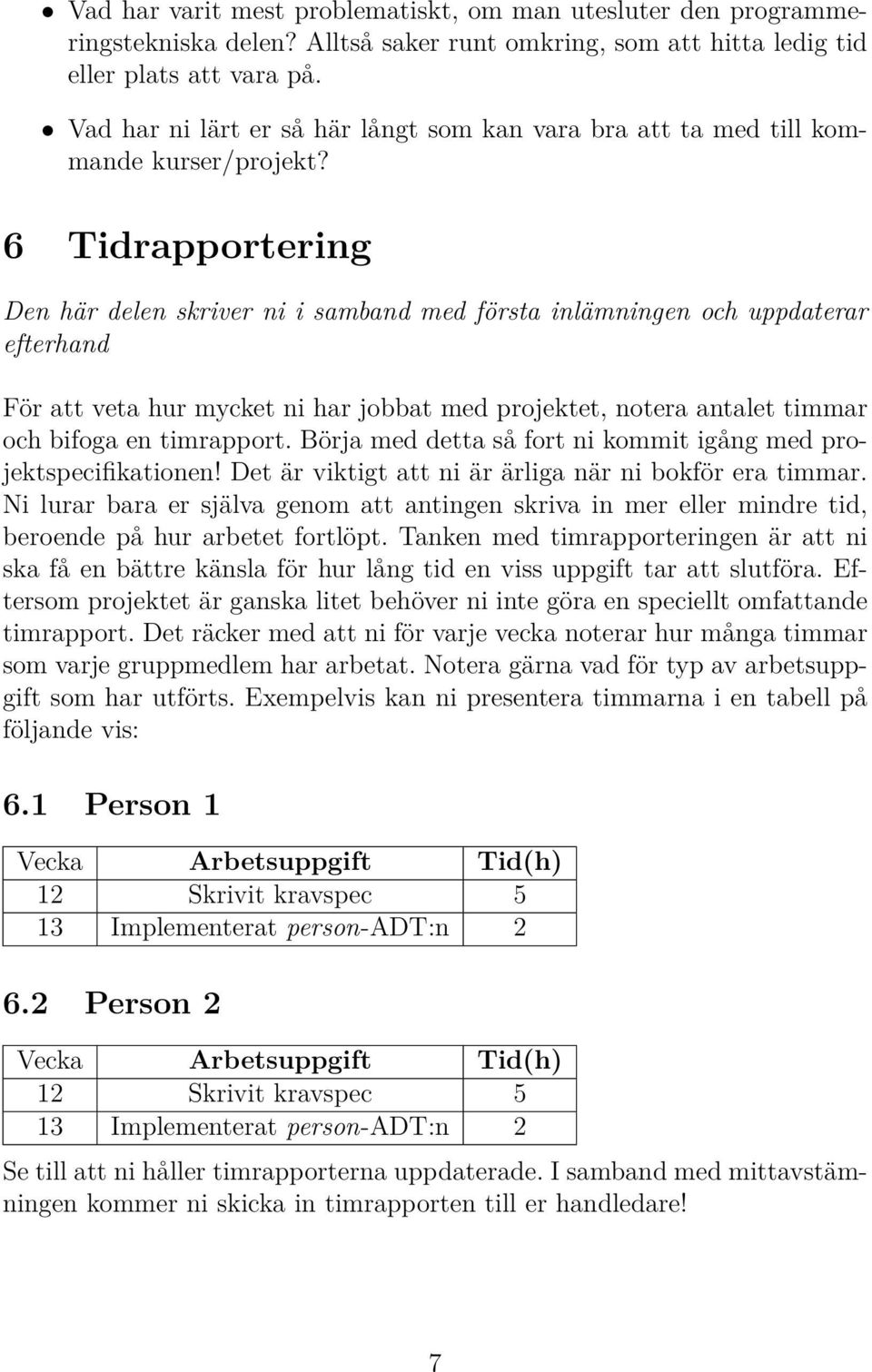 6 Tidrapportering och uppdaterar efterhand För att veta hur mycket ni har jobbat med projektet, notera antalet timmar och bifoga en timrapport.