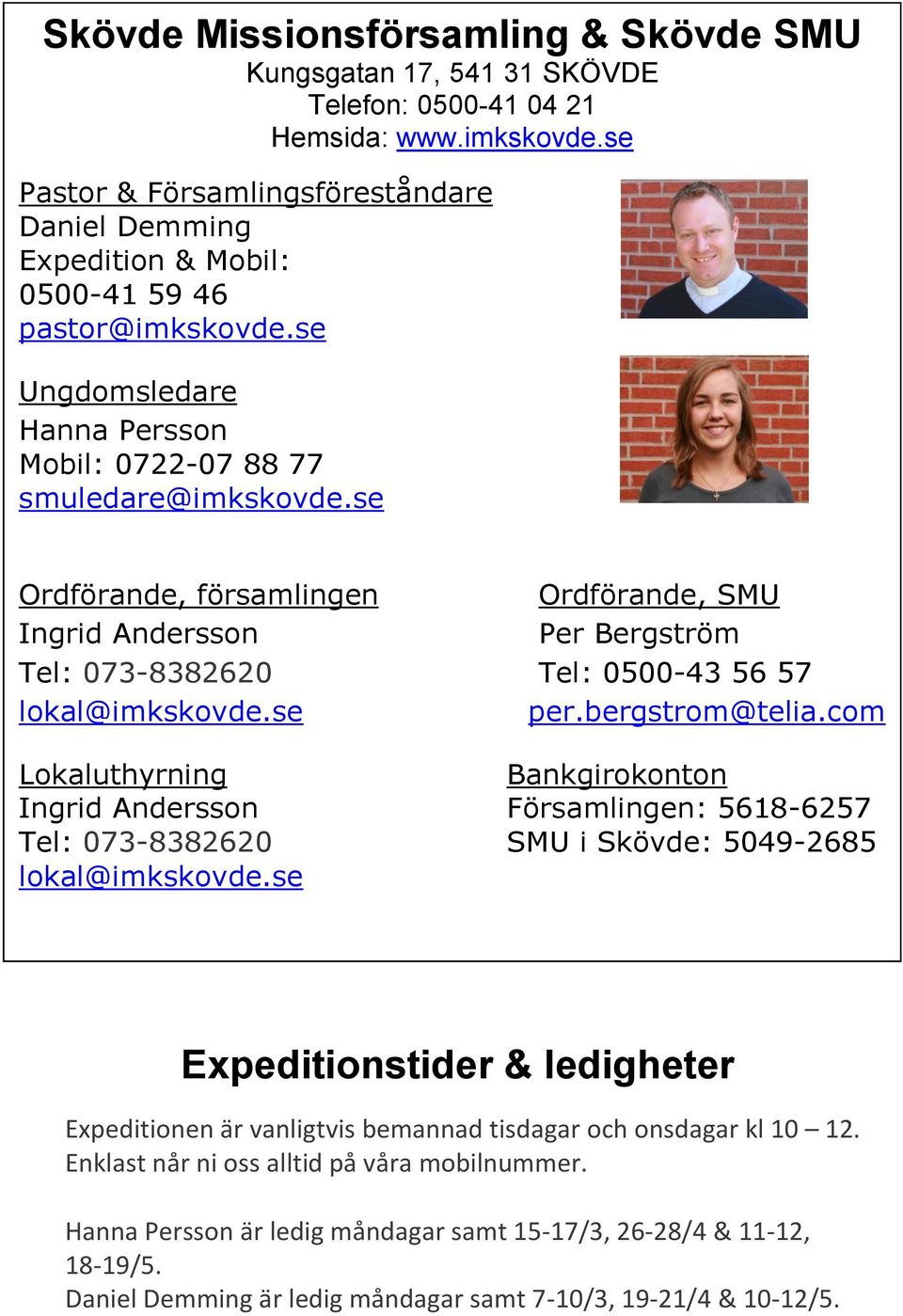 se Ordförande, församlingen Ordförande, SMU Ingrid Andersson Per Bergström Tel: 073-8382620 Tel: 0500-43 56 57 lokal@imkskovde.se per.bergstrom@telia.