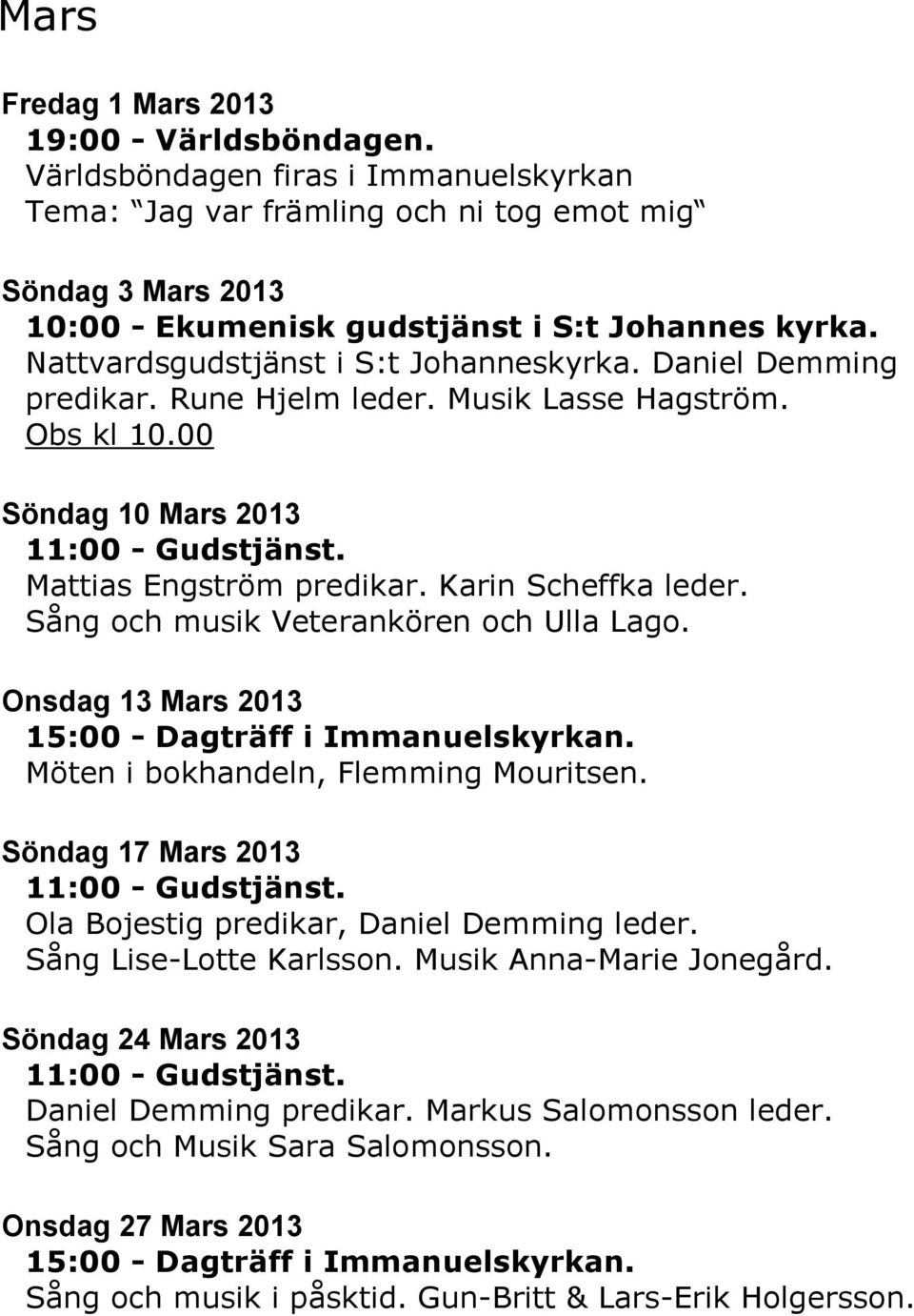Sång och musik Veterankören och Ulla Lago. Onsdag 13 Mars 2013 15:00 - Dagträff i Immanuelskyrkan. Möten i bokhandeln, Flemming Mouritsen.