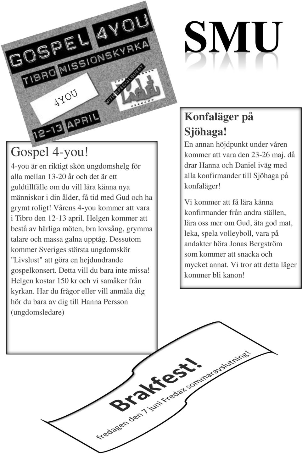 Dessutom kommer Sveriges största ungdomskör "Livslust" att göra en hejdundrande gospelkonsert. Detta vill du bara inte missa! Helgen kostar 150 kr och vi samåker från kyrkan.