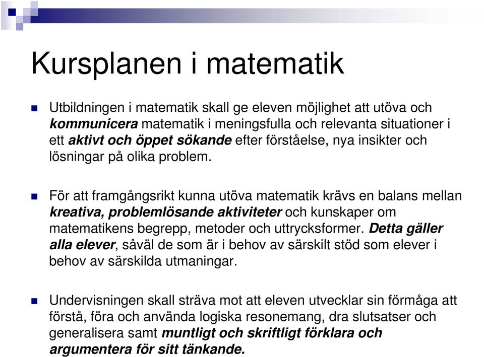 För att framgångsrikt kunna utöva matematik krävs en balans mellan kreativa, problemlösande aktiviteter och kunskaper om matematikens begrepp, metoder och uttrycksformer.