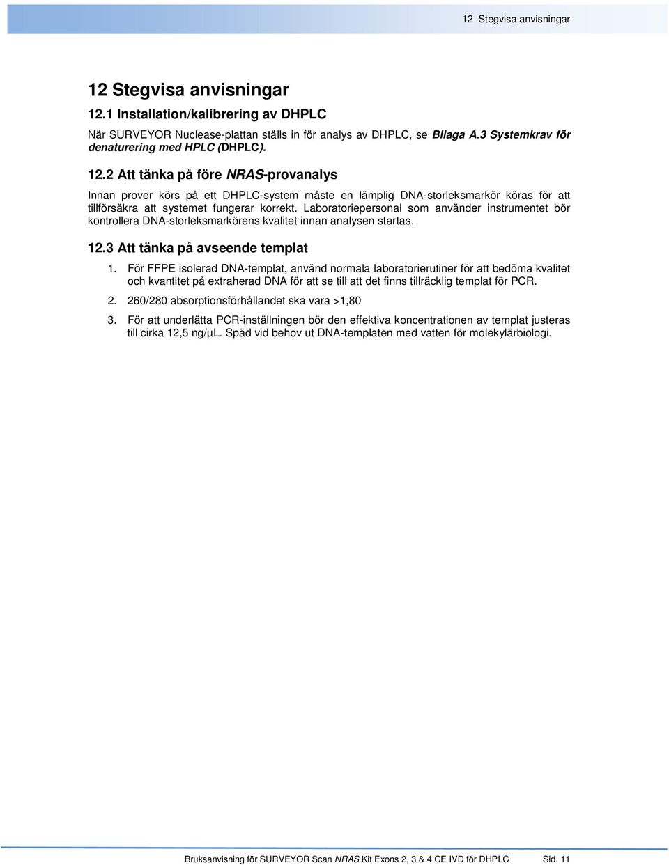 2 Att tänka på före NRAS-provanalys Innan prover körs på ett DHPLC-system måste en lämplig DNA-storleksmarkör köras för att tillförsäkra att systemet fungerar korrekt.