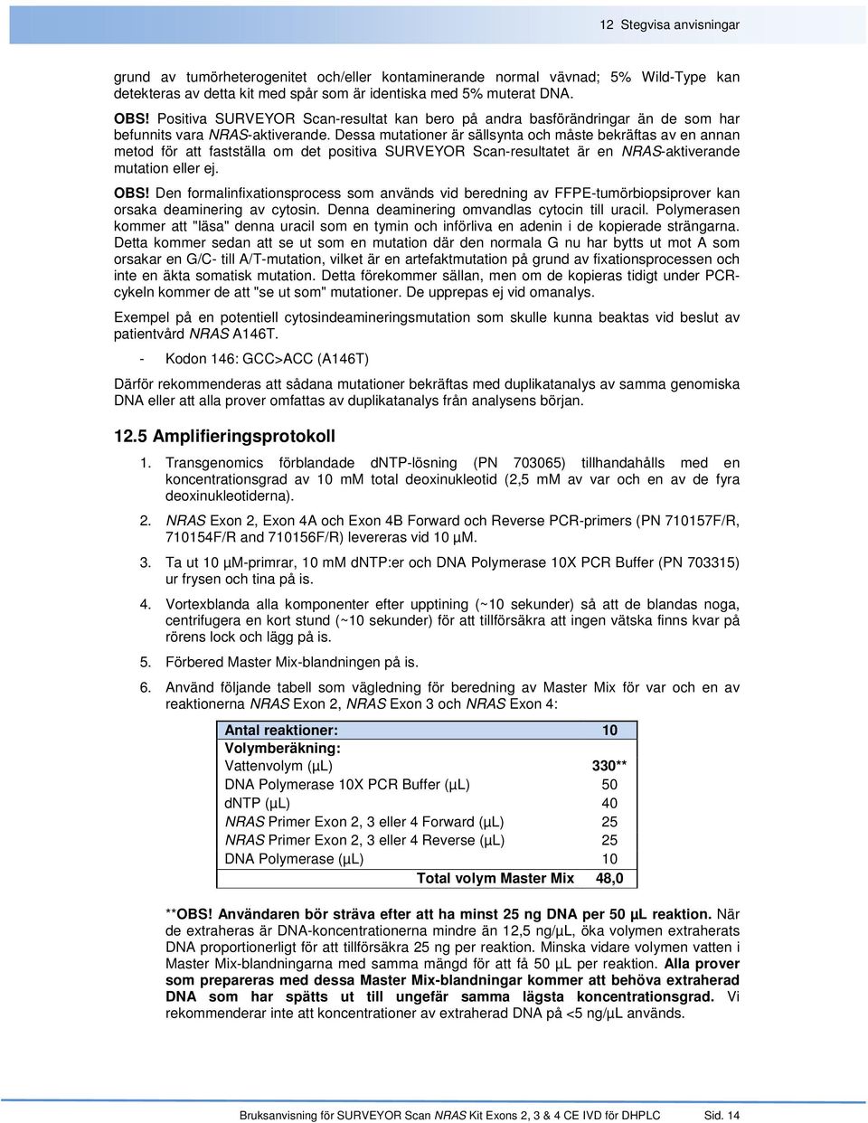 Dessa mutationer är sällsynta och måste bekräftas av en annan metod för att fastställa om det positiva SURVEYOR Scan-resultatet är en NRAS-aktiverande mutation eller ej. OBS!