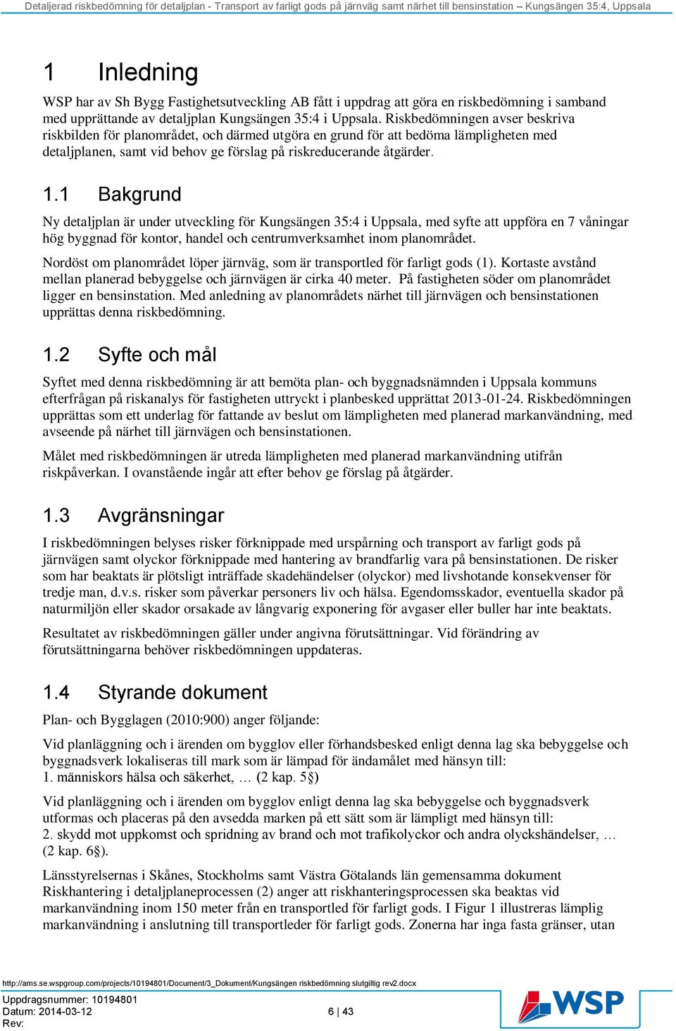 1 Bakgrund Ny detaljplan är under utveckling för Kungsängen 35:4 i Uppsala, med syfte att uppföra en 7 våningar hög byggnad för kontor, handel och centrumverksamhet inom planområdet.