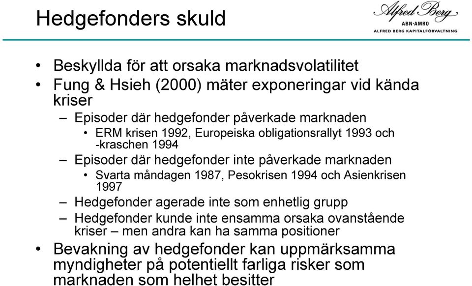 måndagen 1987, Pesokrisen 1994 och Asienkrisen 1997 Hedgefonder agerade inte som enhetlig grupp Hedgefonder kunde inte ensamma orsaka ovanstående