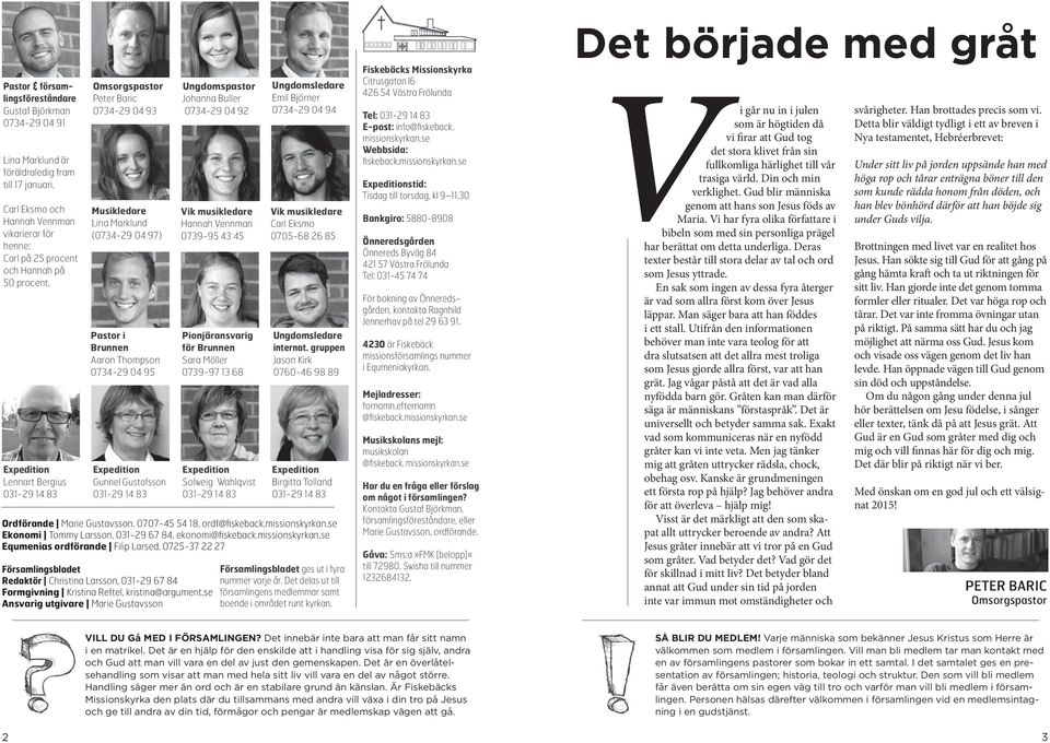 Expedition Lennart Bergius 031-29 14 83 Omsorgspastor Peter Baric 0734-29 04 93 Musikledare Lina Marklund (0734-29 04 97) Pastor i Brunnen Aaron Thompson 0734-29 04 95 Expedition Gunnel Gustafsson