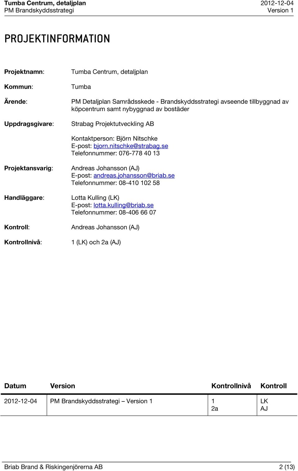 se Telefonnummer: 076-778 40 13 Projektansvarig: Handläggare: Kontroll: Kontrollnivå: Andreas Johansson (AJ) E-post: andreas.johansson@briab.