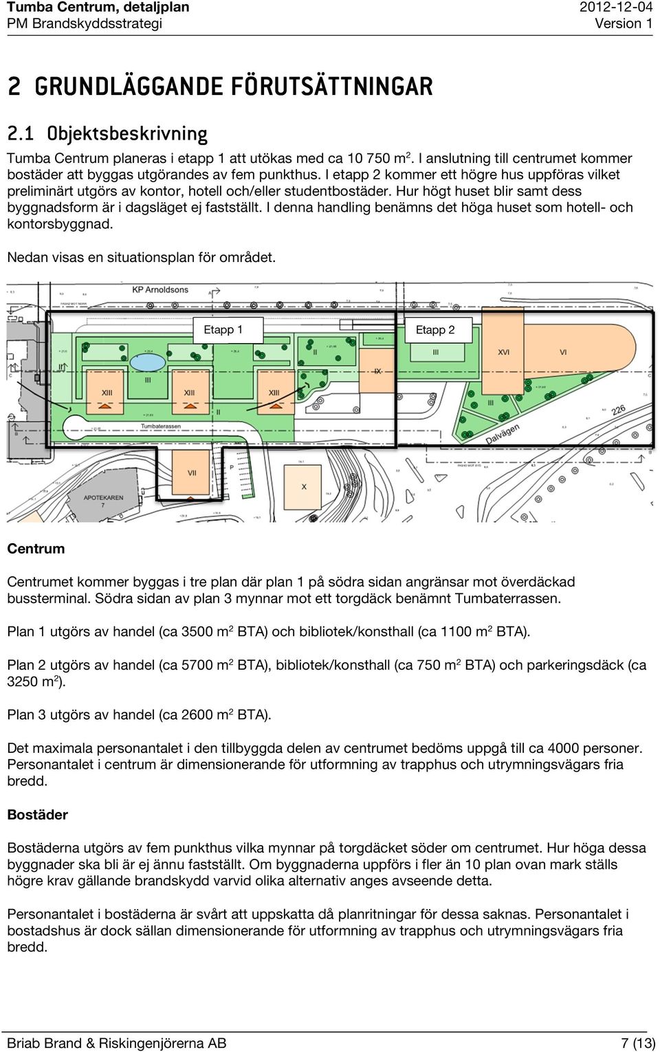 I denna handling benämns det höga huset som hotell- och kontorsbyggnad. Nedan visas en situationsplan för området.
