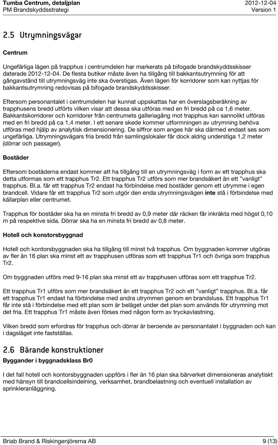Även lägen för korridorer som kan nyttjas för bakkantsutrymning redovisas på bifogade brandskyddsskisser.