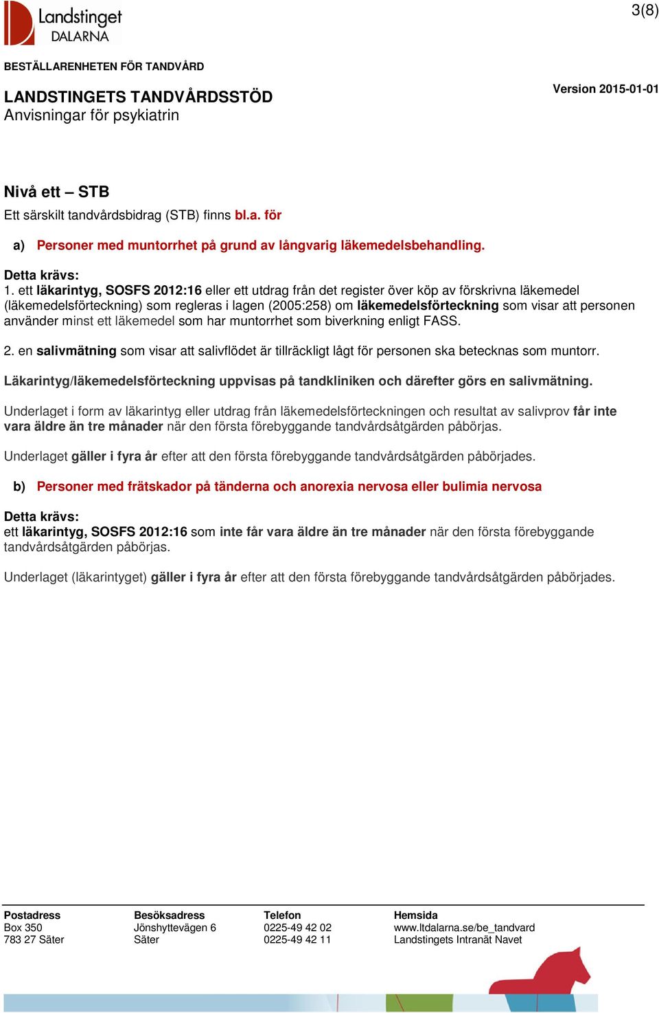 personen använder minst ett läkemedel som har muntorrhet som biverkning enligt FASS. 2. en salivmätning som visar att salivflödet är tillräckligt lågt för personen ska betecknas som muntorr.