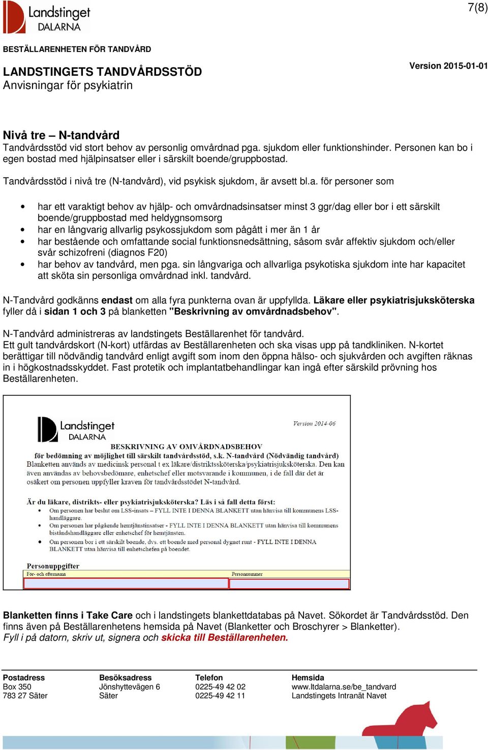 boende/gruppbostad med heldygnsomsorg har en långvarig allvarlig psykossjukdom som pågått i mer än 1 år har bestående och omfattande social funktionsnedsättning, såsom svår affektiv sjukdom och/eller