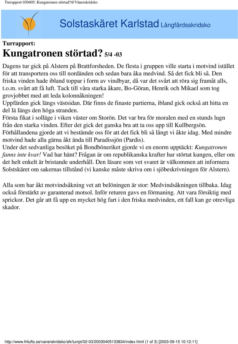 Den friska vinden hade ibland toppar i form av vindbyar, då var det svårt att röra sig framåt alls, t.o.m. svårt att få luft.